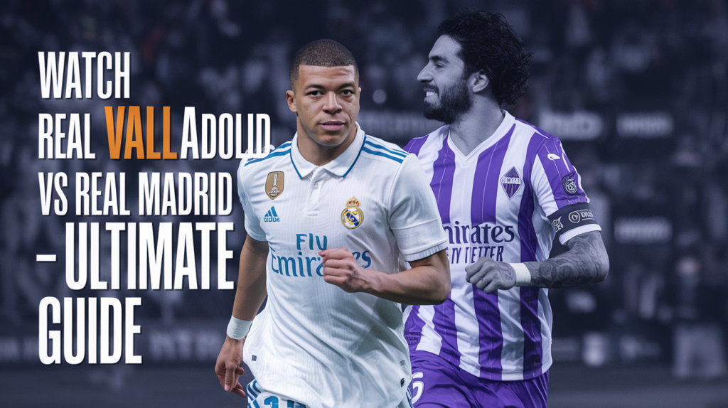 Watch Real Valladolid vs Real Madrid